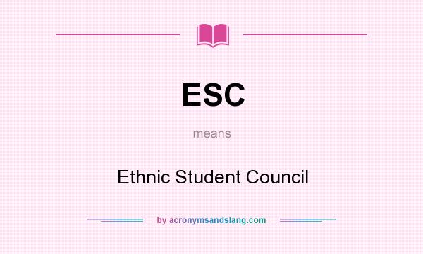 What does ESC mean? It stands for Ethnic Student Council