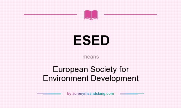 What does ESED mean? It stands for European Society for Environment Development