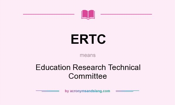 What does ERTC mean? It stands for Education Research Technical Committee