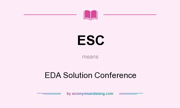 What does ESC mean? It stands for EDA Solution Conference