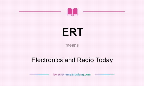 What does ERT mean? It stands for Electronics and Radio Today