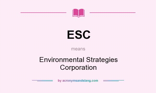 What does ESC mean? It stands for Environmental Strategies Corporation