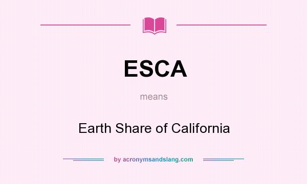 What does ESCA mean? It stands for Earth Share of California