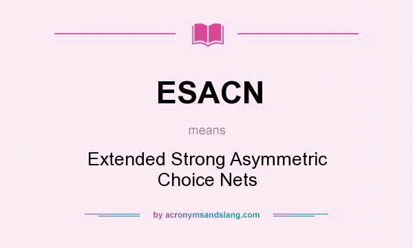 What does ESACN mean? It stands for Extended Strong Asymmetric Choice Nets