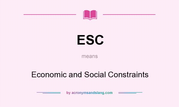 What does ESC mean? It stands for Economic and Social Constraints