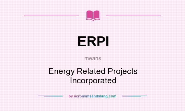What does ERPI mean? It stands for Energy Related Projects Incorporated