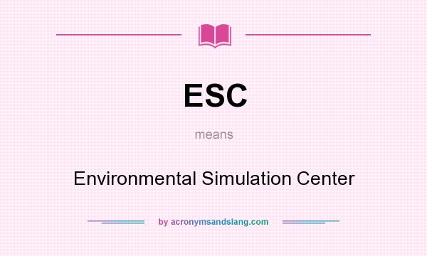 What does ESC mean? It stands for Environmental Simulation Center