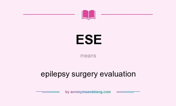 What does ESE mean? It stands for epilepsy surgery evaluation