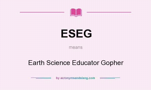 What does ESEG mean? It stands for Earth Science Educator Gopher