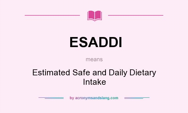 What does ESADDI mean? It stands for Estimated Safe and Daily Dietary Intake