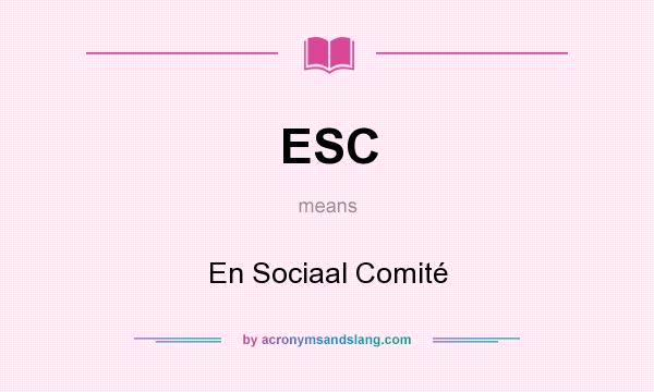 What does ESC mean? It stands for En Sociaal Comité