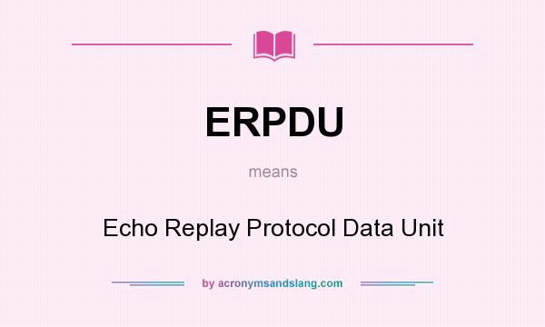 What does ERPDU mean? It stands for Echo Replay Protocol Data Unit