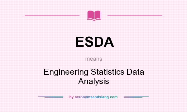 What does ESDA mean? It stands for Engineering Statistics Data Analysis
