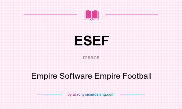 What does ESEF mean? It stands for Empire Software Empire Football