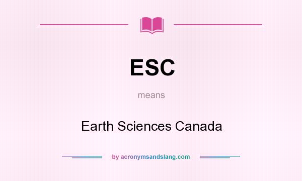 What does ESC mean? It stands for Earth Sciences Canada