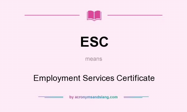 What does ESC mean? It stands for Employment Services Certificate