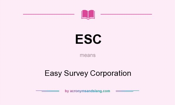 What does ESC mean? It stands for Easy Survey Corporation