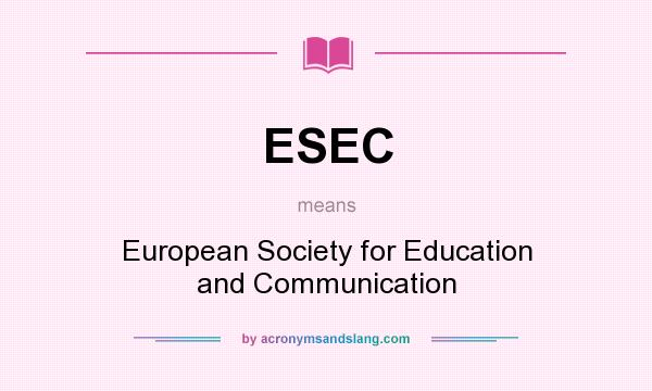 What does ESEC mean? It stands for European Society for Education and Communication