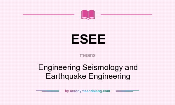 What does ESEE mean? It stands for Engineering Seismology and Earthquake Engineering