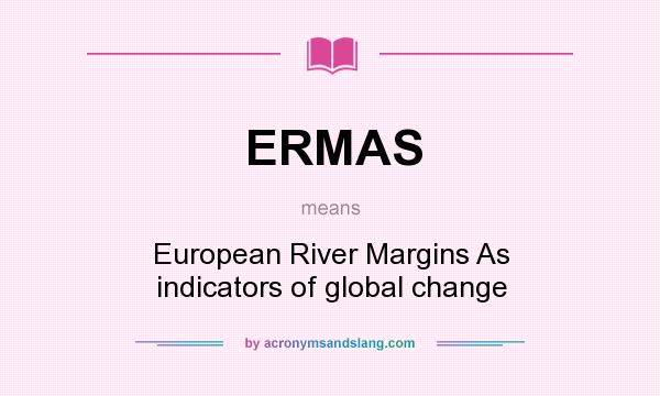 What does ERMAS mean? It stands for European River Margins As indicators of global change