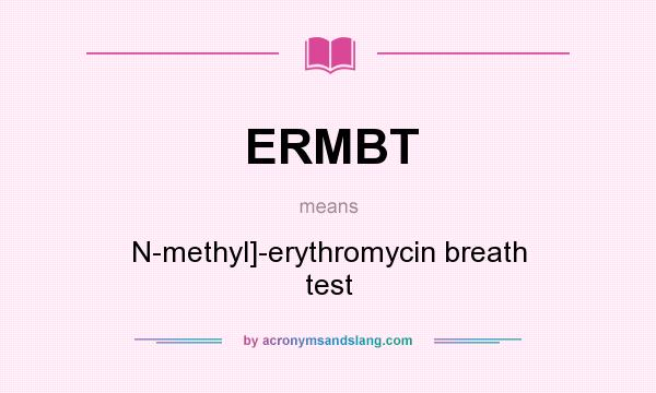 What does ERMBT mean? It stands for N-methyl]-erythromycin breath test