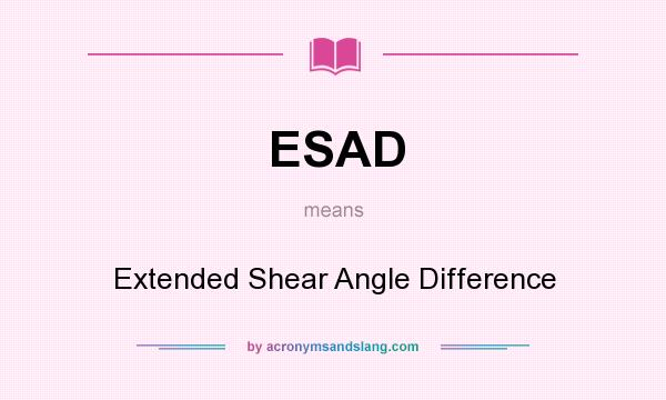 What does ESAD mean? It stands for Extended Shear Angle Difference