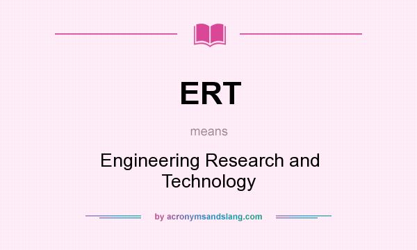 What does ERT mean? It stands for Engineering Research and Technology