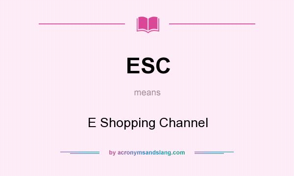 What does ESC mean? It stands for E Shopping Channel