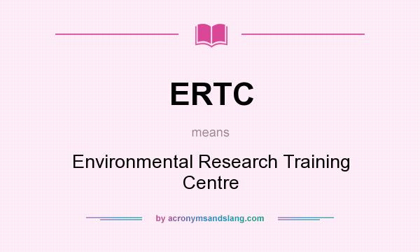 What does ERTC mean? It stands for Environmental Research Training Centre