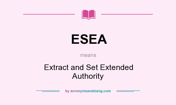 What does ESEA mean? It stands for Extract and Set Extended Authority