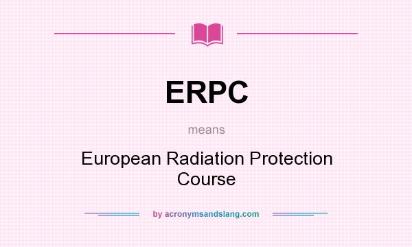 What does ERPC mean? It stands for European Radiation Protection Course