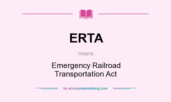 What does ERTA mean? It stands for Emergency Railroad Transportation Act