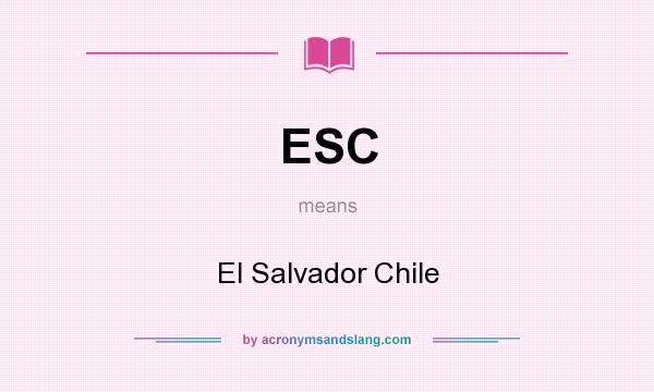 What does ESC mean? It stands for El Salvador Chile