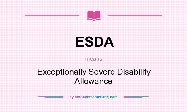What does ESDA mean? It stands for Exceptionally Severe Disability Allowance