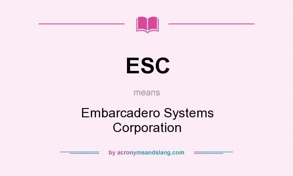 What does ESC mean? It stands for Embarcadero Systems Corporation