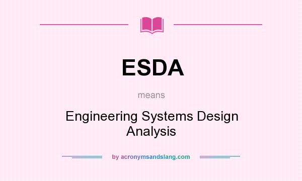What does ESDA mean? It stands for Engineering Systems Design Analysis