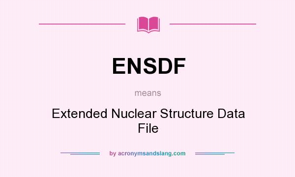 What does ENSDF mean? It stands for Extended Nuclear Structure Data File