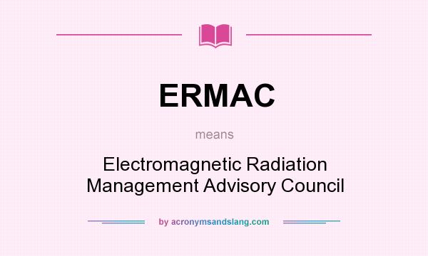What does ERMAC mean? It stands for Electromagnetic Radiation Management Advisory Council