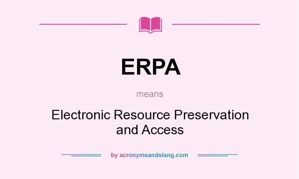 What does ERPA mean? It stands for Electronic Resource Preservation and Access