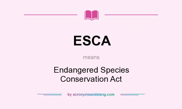 What does ESCA mean? It stands for Endangered Species Conservation Act