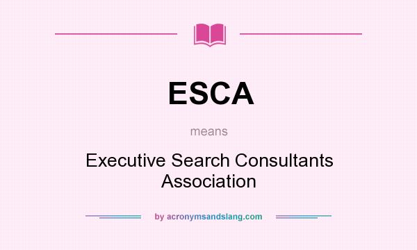 What does ESCA mean? It stands for Executive Search Consultants Association