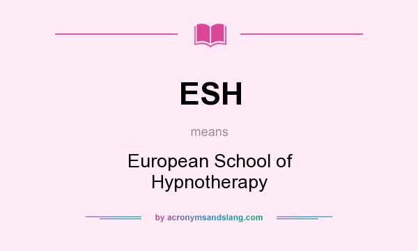 What does ESH mean? It stands for European School of Hypnotherapy