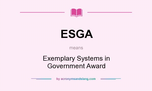 What does ESGA mean? It stands for Exemplary Systems in Government Award
