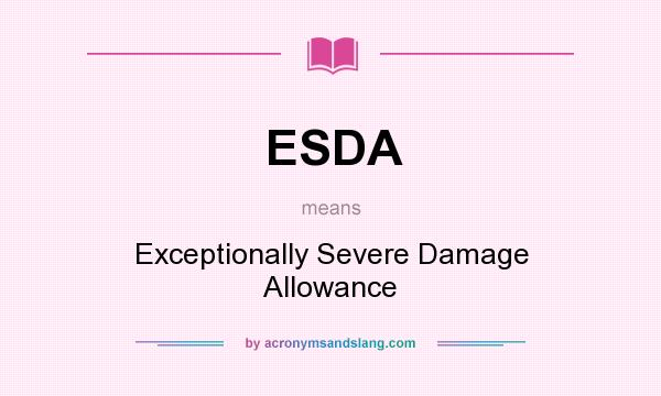 What does ESDA mean? It stands for Exceptionally Severe Damage Allowance