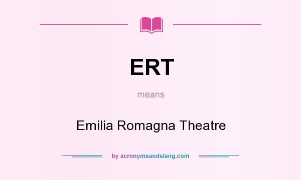 What does ERT mean? It stands for Emilia Romagna Theatre