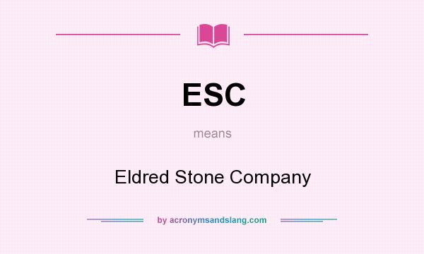 What does ESC mean? It stands for Eldred Stone Company