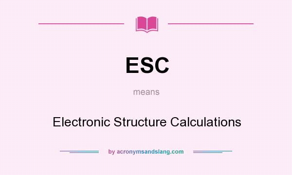 What does ESC mean? It stands for Electronic Structure Calculations