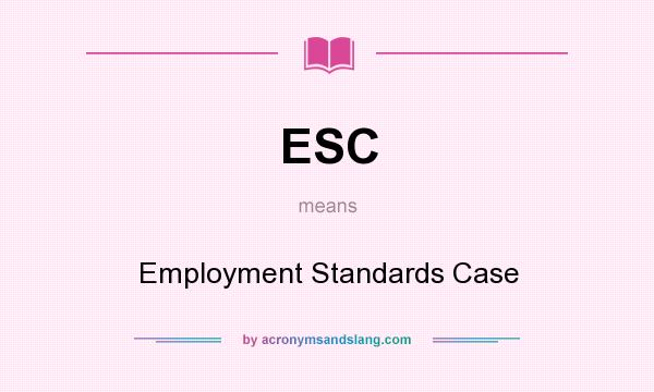 What does ESC mean? It stands for Employment Standards Case