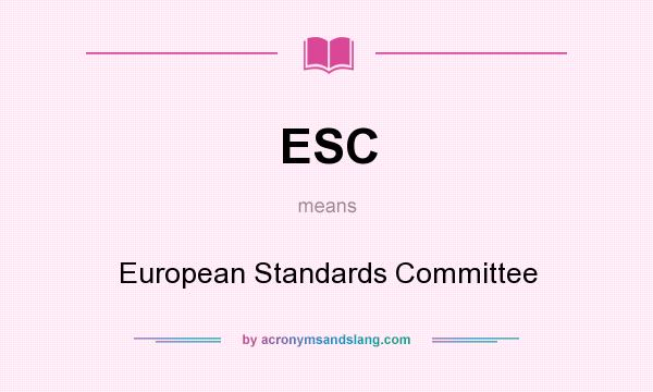What does ESC mean? It stands for European Standards Committee