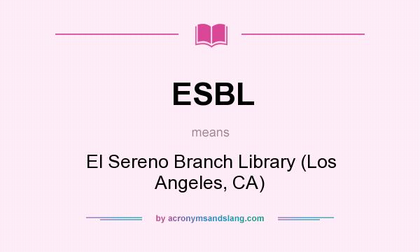 What does ESBL mean? It stands for El Sereno Branch Library (Los Angeles, CA)